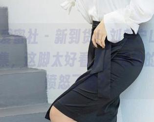IMiss爱蜜社 - 新到货!刘奕宁Lynn的美足图集,这脚太好看了,旁边的鞋子要愤怒了吧?